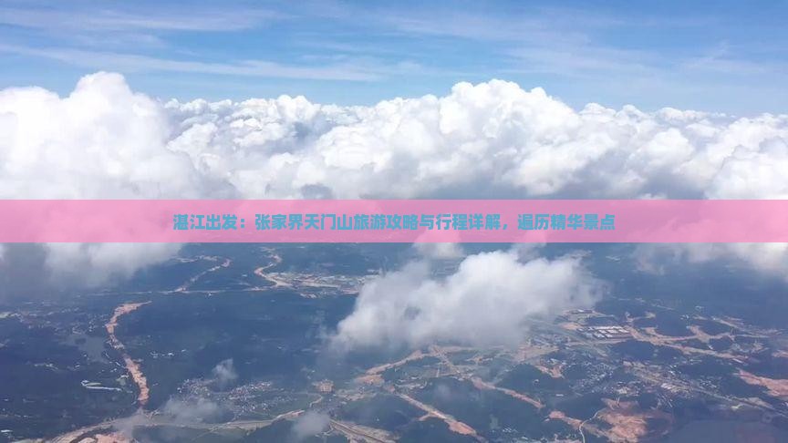湛江出发：张家界天门山旅游攻略与行程详解，遍历精华景点