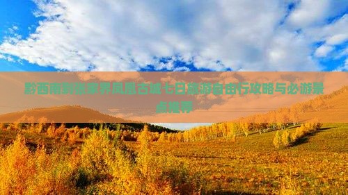 黔西南到张家界凤凰古城七日旅游自由行攻略与必游景点推荐