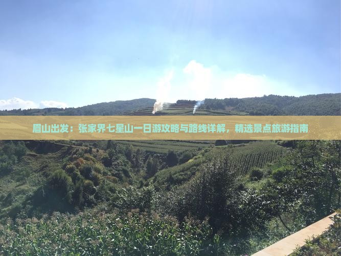 眉山出发：张家界七星山一日游攻略与路线详解，精选景点旅游指南