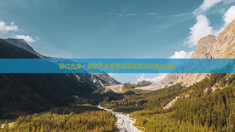 丽江出发：张家界与芙蓉镇深度旅游攻略全解析