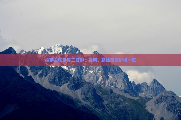 拉萨去张家界二日游：费用、路线及票价格一览