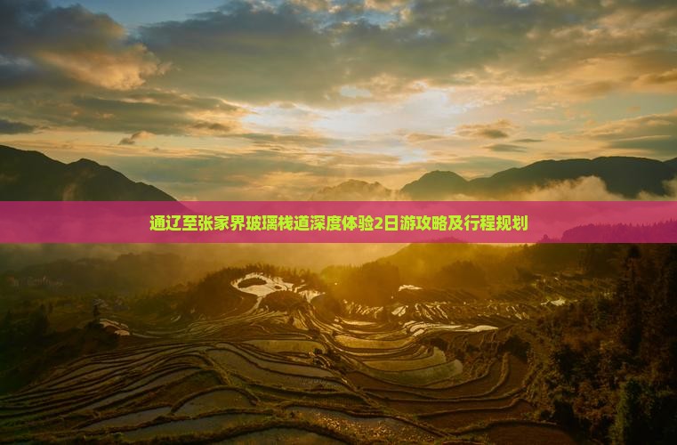 通辽至张家界玻璃栈道深度体验2日游攻略及行程规划