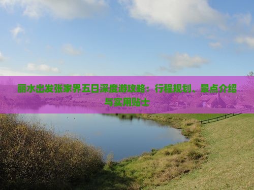 丽水出发张家界五日深度游攻略：行程规划、景点介绍与实用贴士
