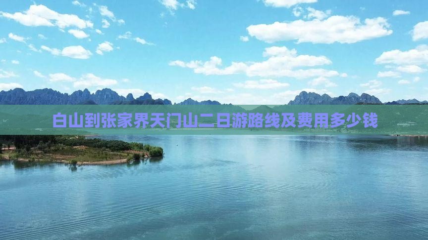 白山到张家界天门山二日游路线及费用多少钱