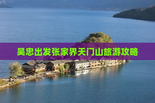 吴忠出发张家界天门山旅游攻略