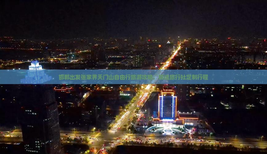 邯郸出发张家界天门山自由行旅游攻略，精选旅行社定制行程