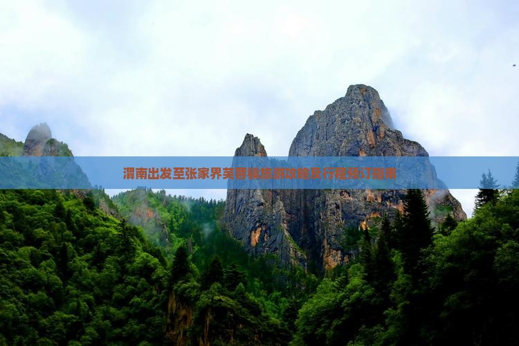 渭南出发至张家界芙蓉镇旅游攻略及行程预订指南