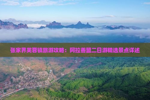 张家界芙蓉镇旅游攻略：阿拉善盟二日游精选景点详述
