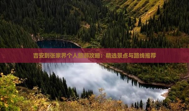 吉安到张家界个人旅游攻略：精选景点与路线推荐
