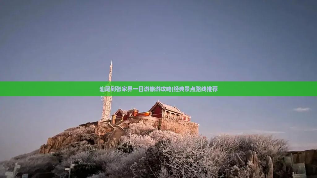 汕尾到张家界一日游旅游攻略|经典景点路线推荐