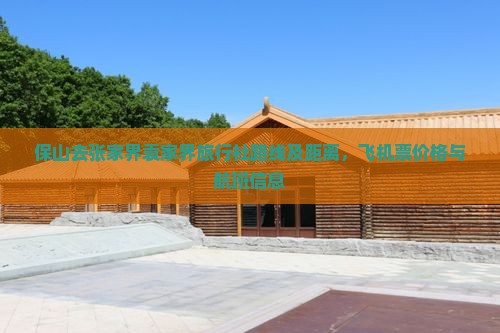 保山去张家界袁家界旅行社路线及距离，飞机票价格与航班信息