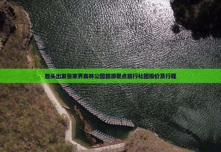 包头出发张家界森林公园旅游景点旅行社团报价及行程