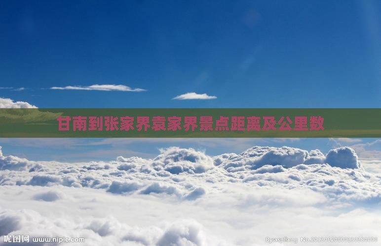 甘南到张家界袁家界景点距离及公里数