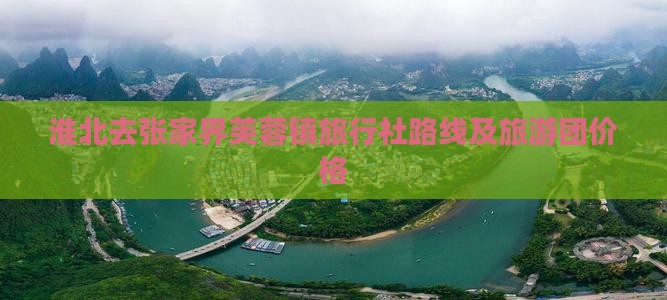 淮北去张家界芙蓉镇旅行社路线及旅游团价格