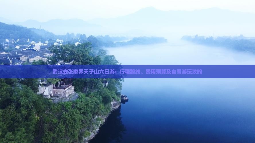 武汉去张家界天子山六日游：行程路线、费用预算及自驾游玩攻略