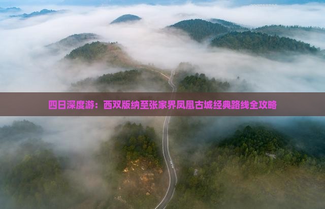 四日深度游：西双版纳至张家界凤凰古城经典路线全攻略