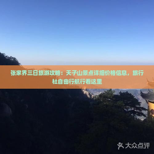 张家界三日旅游攻略：天子山景点详细价格信息，旅行社自由行航行看这里