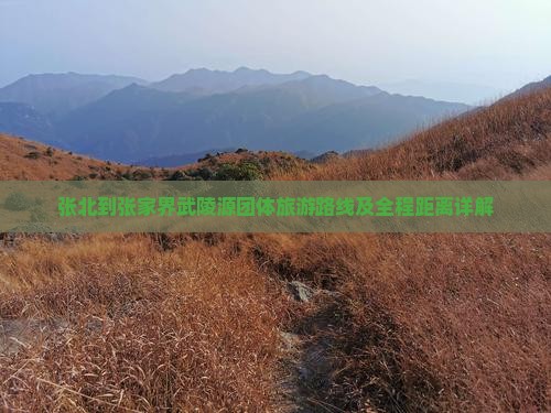 张北到张家界武陵源团体旅游路线及全程距离详解