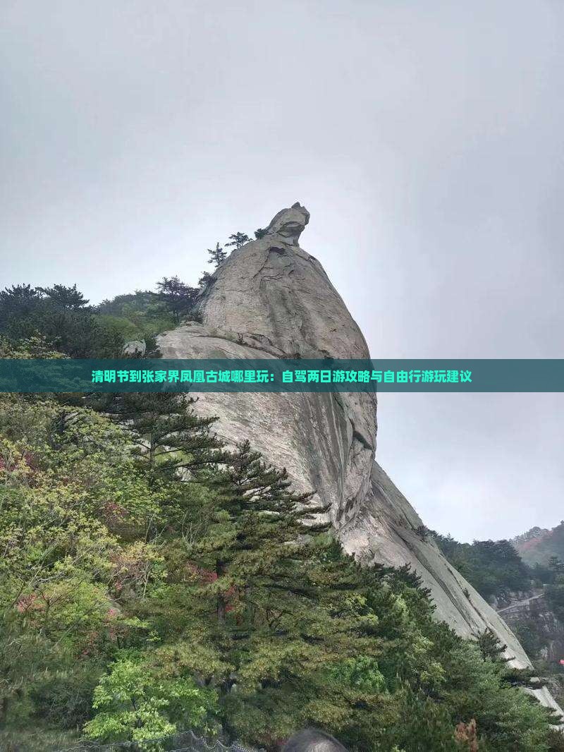 清明节到张家界凤凰古城哪里玩：自驾两日游攻略与自由行游玩建议