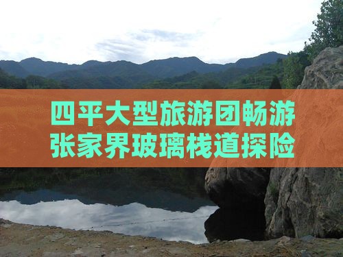 四平大型旅游团畅游张家界玻璃栈道探险之旅