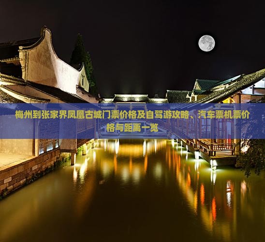 梅州到张家界凤凰古城门票价格及自驾游攻略、汽车票机票价格与距离一览