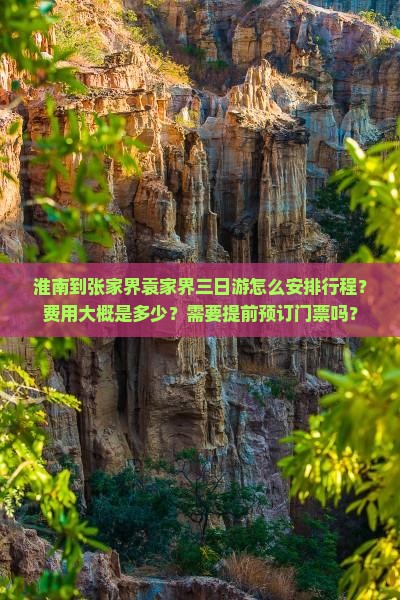 淮南到张家界袁家界三日游怎么安排行程？费用大概是多少？需要提前预订门票吗？