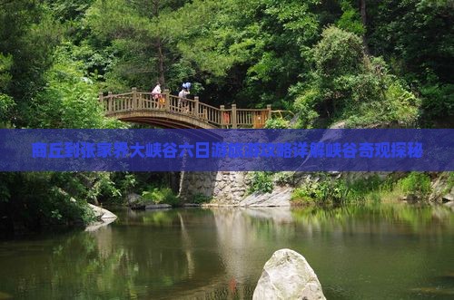 商丘到张家界大峡谷六日游旅游攻略详解峡谷奇观探秘