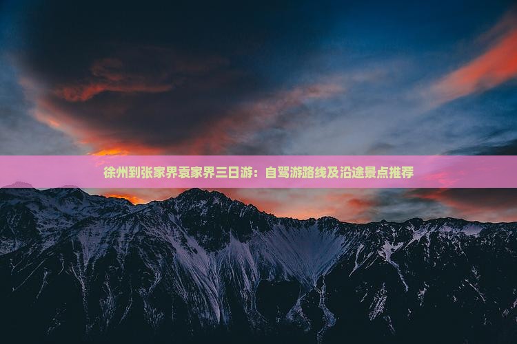 徐州到张家界袁家界三日游：自驾游路线及沿途景点推荐