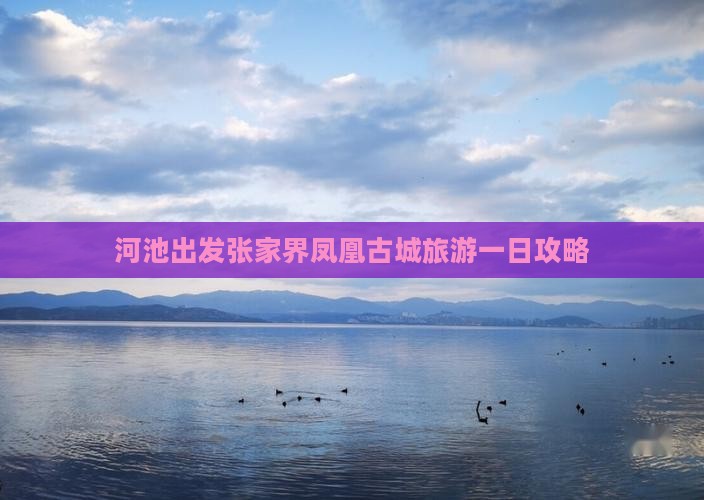 河池出发张家界凤凰古城旅游一日攻略