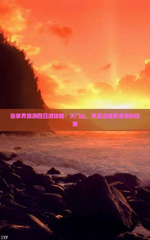 张家界旅游四日游攻略：天门山、凤凰古城景点游玩指南
