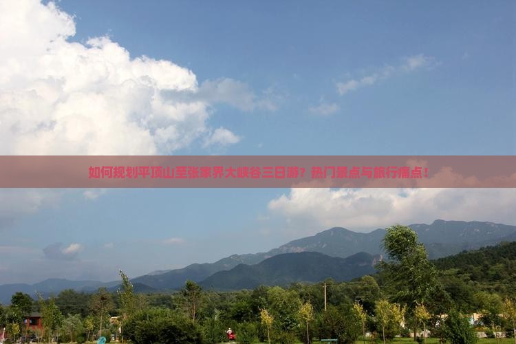 如何规划平顶山至张家界大峡谷三日游？热门景点与旅行痛点！