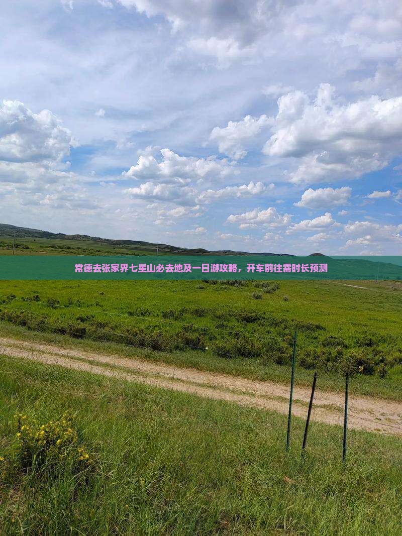 常德去张家界七星山必去地及一日游攻略，开车前往需时长预测