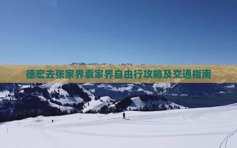 德宏去张家界袁家界自由行攻略及交通指南