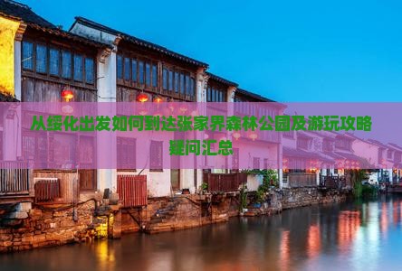 从绥化出发如何到达张家界森林公园及游玩攻略疑问汇总