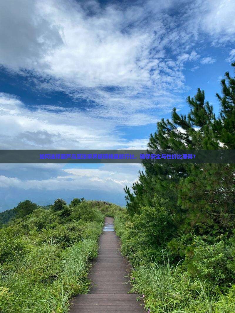 如何选择葫芦岛至张家界玻璃栈道旅行社，确保安全与性价比兼得？