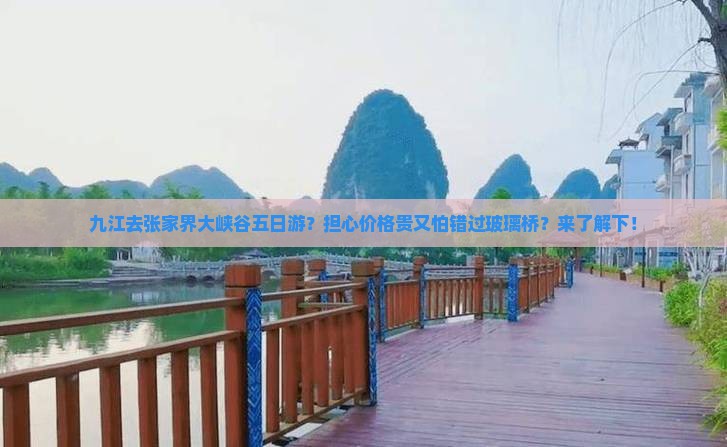 九江去张家界大峡谷五日游？担心价格贵又怕错过玻璃桥？来了解下！