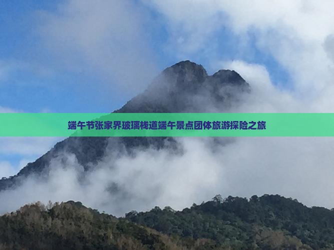 端午节张家界玻璃栈道端午景点团体旅游探险之旅