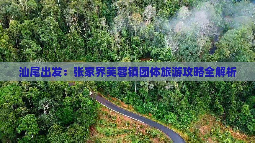 汕尾出发：张家界芙蓉镇团体旅游攻略全解析