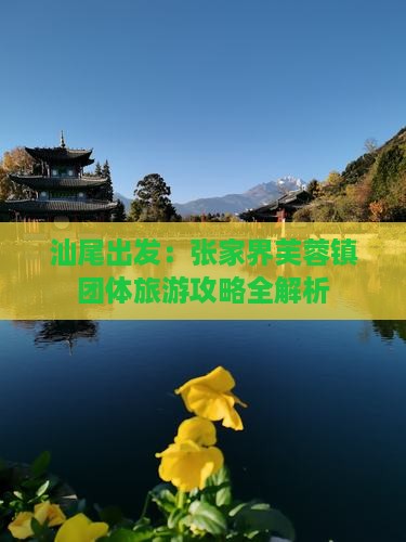汕尾出发：张家界芙蓉镇团体旅游攻略全解析