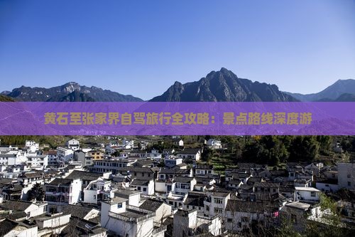 黄石至张家界自驾旅行全攻略：景点路线深度游