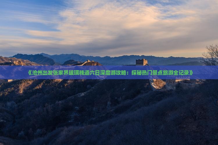 《沧州出发张家界玻璃栈道六日深度游攻略：探秘热门景点旅游全记录》