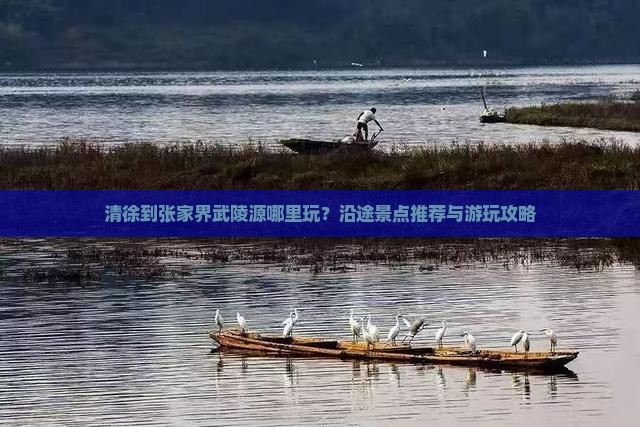 清徐到张家界武陵源哪里玩？沿途景点推荐与游玩攻略