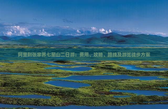 阿里到张家界七星山二日游：费用、攻略、路线及游览徒步方案