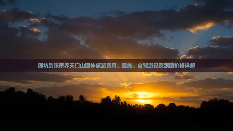 廊坊到张家界天门山团体旅游费用、路线、自驾游记及跟团价格详解
