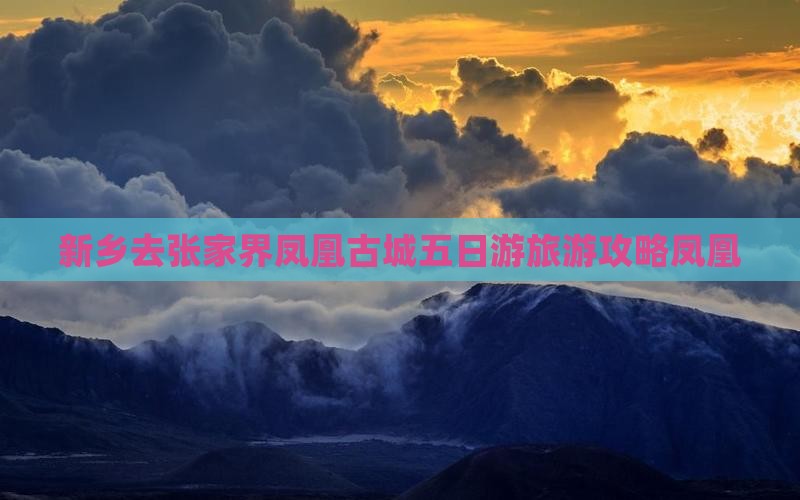 新乡去张家界凤凰古城五日游