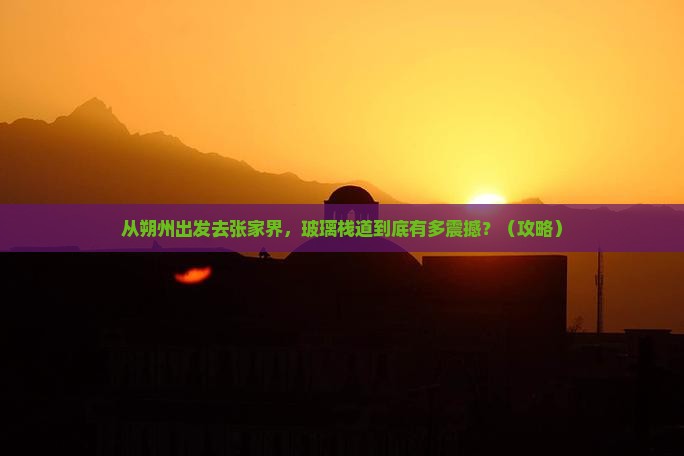 朔州去张家界玻璃栈道必去地
