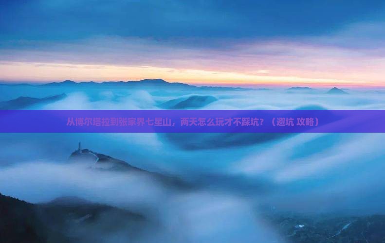博尔塔拉去张家界七星山二日游