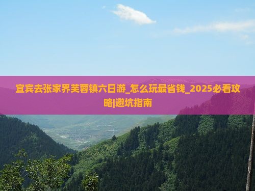 宜宾去张家界芙蓉镇六日游