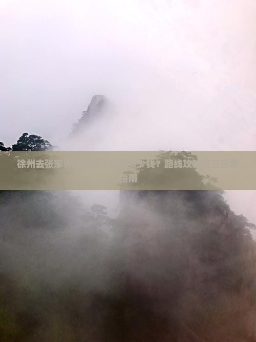 徐州去张家界芙蓉镇一日游多少钱？路线攻略及三日游指南