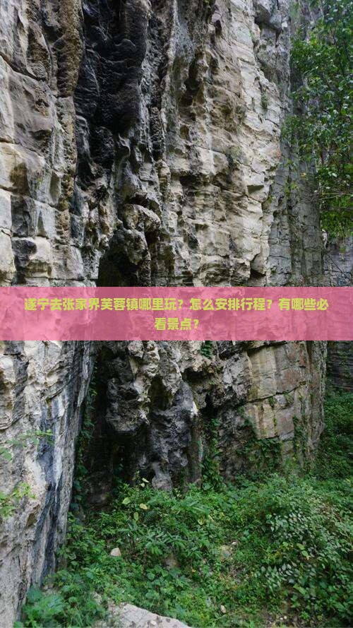 遂宁去张家界芙蓉镇哪里玩？怎么安排行程？有哪些必看景点？